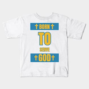 Born To Serve God Faith Based Quote Kids T-Shirt